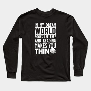 Read - In my dream world books are free and reading makes you Thin Long Sleeve T-Shirt